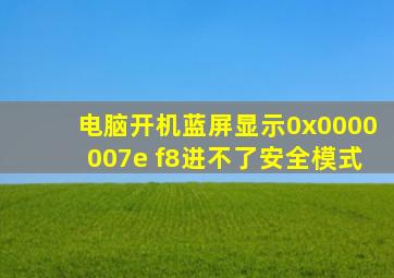 电脑开机蓝屏显示0x0000007e f8进不了安全模式